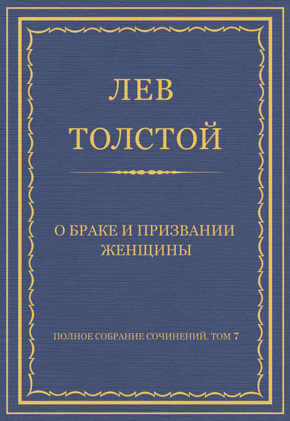 Полное собрание сочинений. Том 7. Произведения 1856–1869 гг. О браке и призвании женщины — Лев Толстой