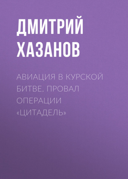 Авиация в Курской битве. Провал операции «Цитадель» — Дмитрий Хазанов