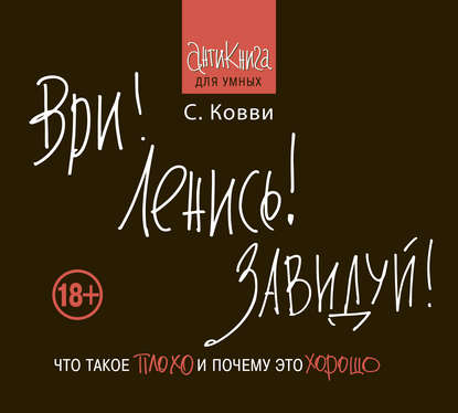 Ври! Ленись! Завидуй! Что такое плохо и почему это хорошо. Антикнига для умных - Стас Ковви