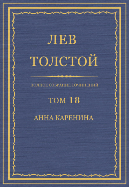 Полное собрание сочинений. Том 18. Анна Каренина - Лев Толстой