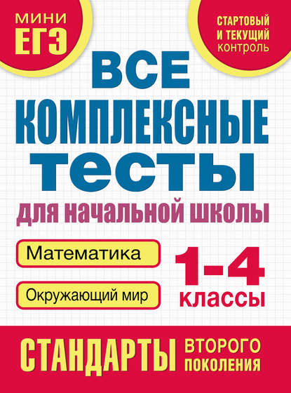 Все комплексные тесты для начальной школы. Математика, окружающий мир. 1–4 класс - Группа авторов