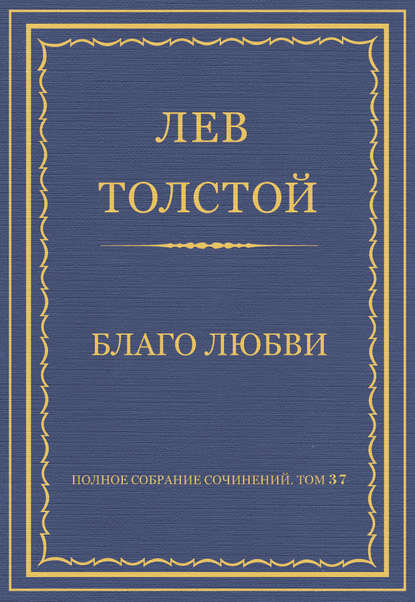 Полное собрание сочинений. Том 37. Произведения 1906–1910 гг. Благо любви — Лев Толстой