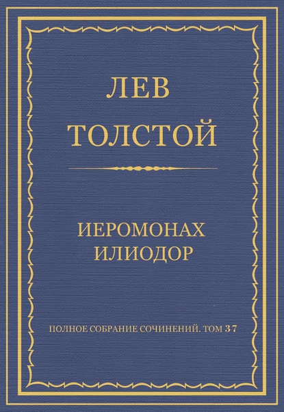 Полное собрание сочинений. Том 37. Произведения 1906–1910 гг. Иеромонах Илиодор — Лев Толстой