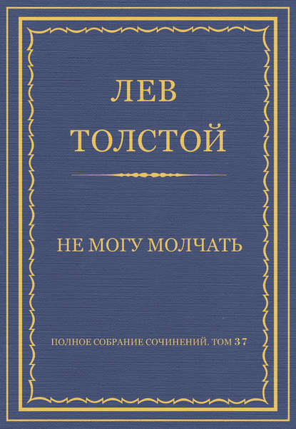 Полное собрание сочинений. Том 37. Произведения 1906–1910 гг. Не могу молчать - Лев Толстой