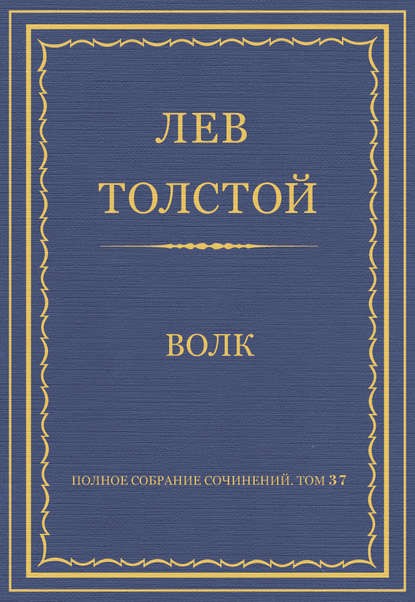 Полное собрание сочинений. Том 37. Произведения 1906–1910 гг. Волк — Лев Толстой