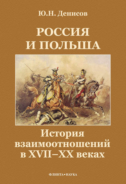 Россия и Польша. История взаимоотношений в XVII—XX веках - Ю. Н. Денисов