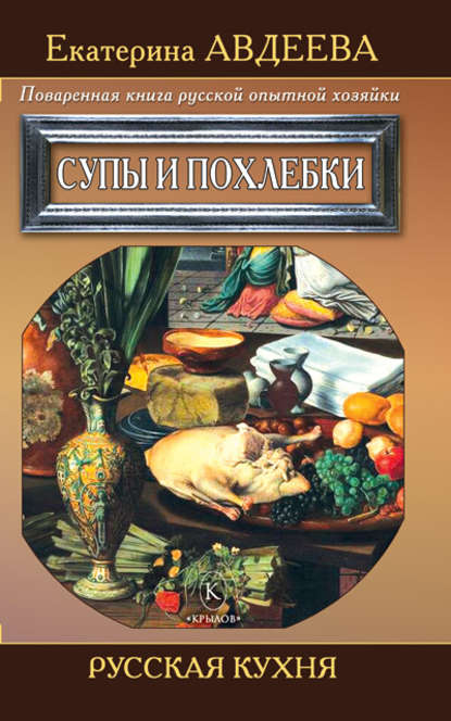 Поваренная книга русской опытной хозяйки. Супы и похлебки - Екатерина Авдеева