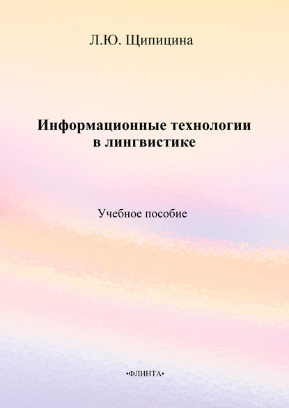 Информационные технологии в лингвистике. Учебное пособие - Л. Ю. Щипицина