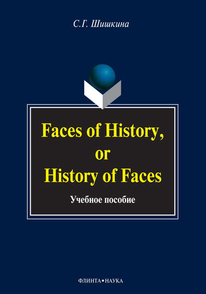 Faces of History, or History in Faces. Учебное пособие - С. Г. Шишкина