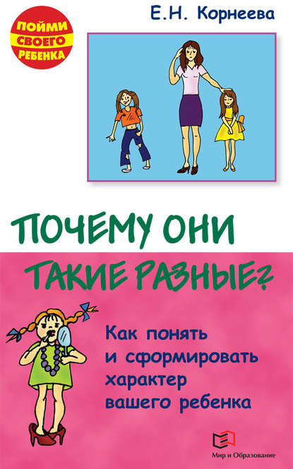 Почему они такие разные? Как понять и сформировать характер вашего ребенка — Елена Корнеева