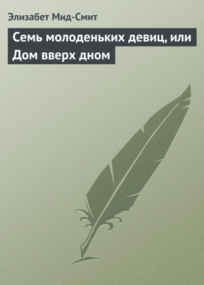 Семь молоденьких девиц, или Дом вверх дном — Элизабет Мид-Смит