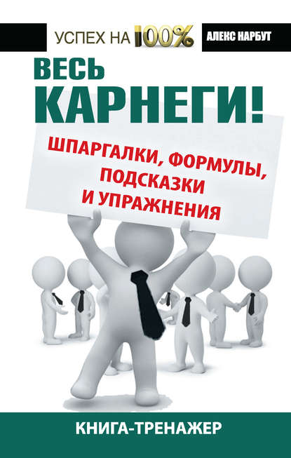 Весь Карнеги! Шпаргалки, формулы, подсказки и упражнения. Книга-тренажер - Алекс Нарбут