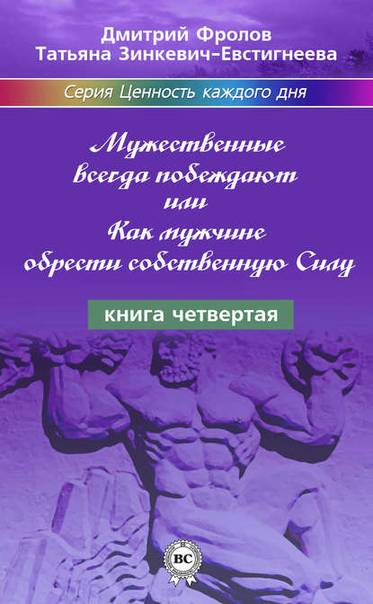 Мужественные всегда побеждают, или Как мужчине обрести собственную Силу - Татьяна Зинкевич-Евстигнеева