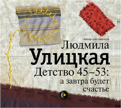 Детство 45-53: а завтра будет счастье - Людмила Улицкая