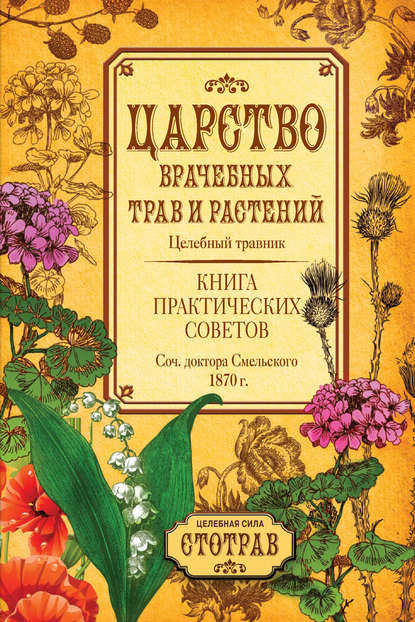 Царство врачебных трав и растений. Книга практических советов. Сочинение доктора Смельского 1870 г. - Елизар Смельский