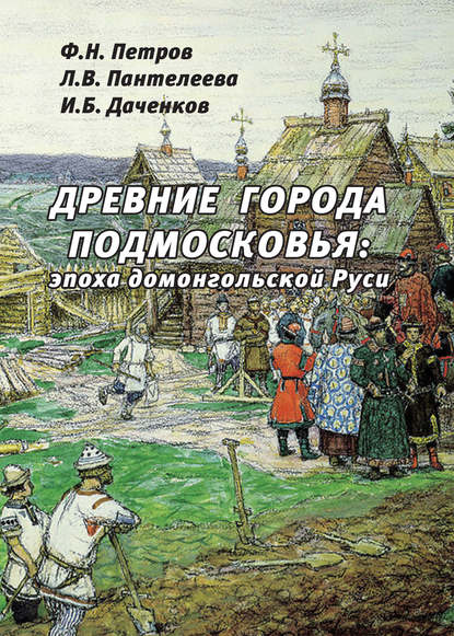 Древние города Подмосковья: эпоха домонгольской Руси - Л. В. Пантелеева