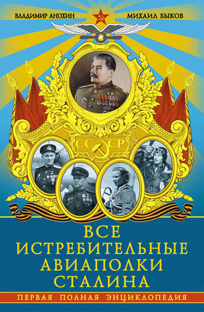 Все истребительные авиаполки Сталина. Первая полная энциклопедия - Михаил Юрьевич Быков