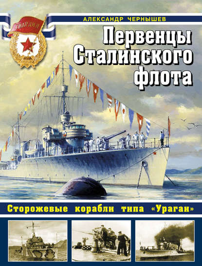 Первенцы Сталинского флота. Сторожевые корабли типа «Ураган» — Александр Чернышев