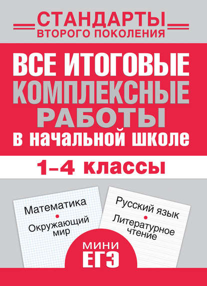 Все итоговые комплексные работы в начальной школе. Математика, окружающий мир, русский язык, литературное чтение. 1-4 классы — Группа авторов