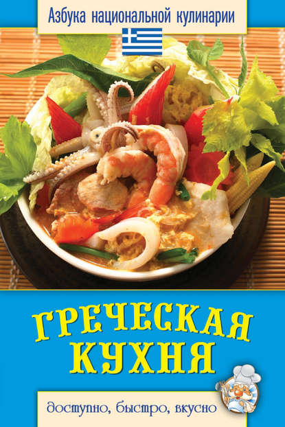 Греческая кухня. Доступно, быстро, вкусно - Светлана Семенова