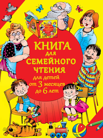 Книга для семейного чтения для детей от 3 месяцев до 6 лет - Группа авторов