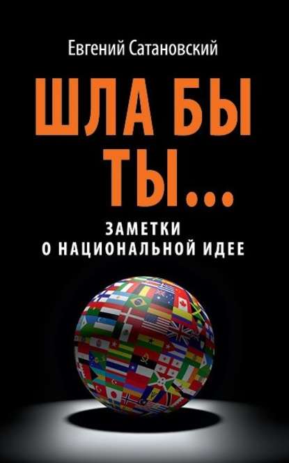 Шла бы ты… Заметки о национальной идее - Евгений Сатановский