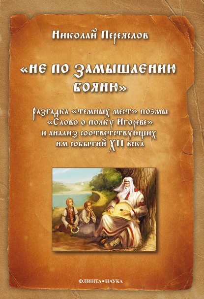 «Не по замышлению Бояню»: Разгадка «тёмных мест» поэмы «Слово о полку Игореве» и анализ соответствующих им событий XII века - Н. В. Переяслов