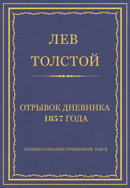 Полное собрание сочинений. Том 5. Произведения 1856–1859 гг. Отрывок дневника 1857 года — Лев Толстой