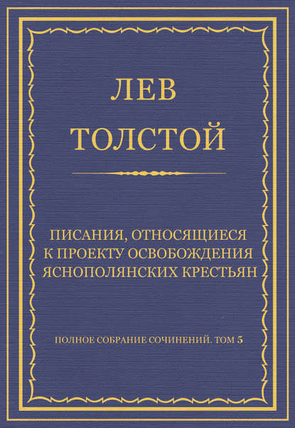 Полное собрание сочинений. Том 5. Произведения 1856–1859 гг. Писания, относящиеся к проекту освобождения яснополянских крестьян — Лев Толстой