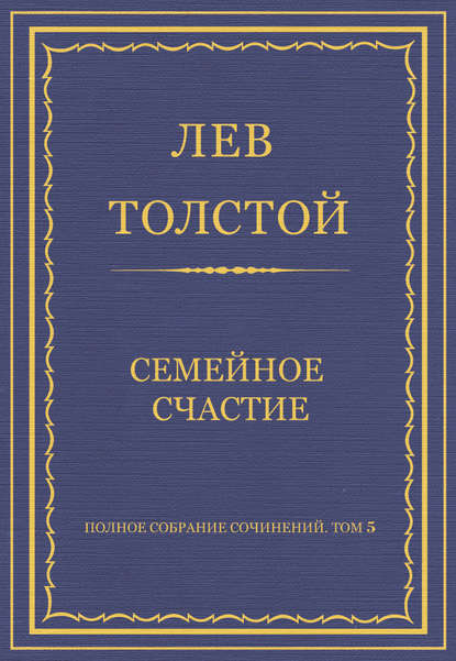 Полное собрание сочинений. Том 5. Произведения 1856–1859 гг. Семейное счастие — Лев Толстой