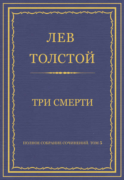 Полное собрание сочинений. Том 5. Произведения 1856–1859 гг. Три смерти — Лев Толстой