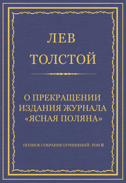 Полное собрание сочинений. Том 8. Педагогические статьи 1860–1863 гг. О прекращении издания педагогического журнала «Ясная Поляна» — Лев Толстой