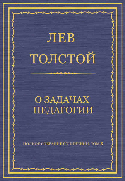 Полное собрание сочинений. Том 8. Педагогические статьи 1860–1863 гг. О задачах педагогии — Лев Толстой