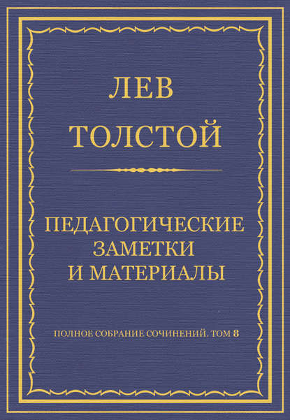 Полное собрание сочинений. Том 8. Педагогические статьи 1860–1863 гг. Педагогические заметки и материалы - Лев Толстой