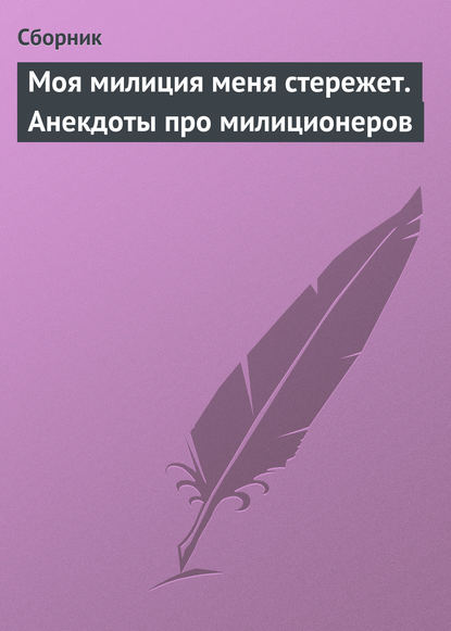 Моя милиция меня стережет. Анекдоты про милиционеров — Сборник