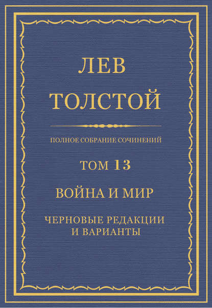 Полное собрание сочинений. Том 13. Война и мир. Черновые редакции и варианты — Лев Толстой