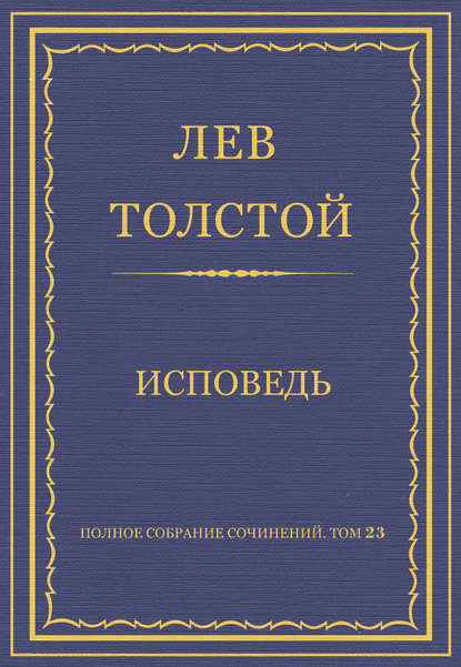 Полное собрание сочинений. Том 23. Произведения 1879–1884 гг. Исповедь — Лев Толстой