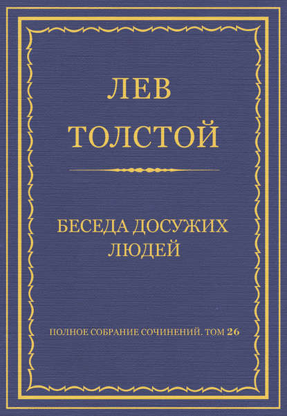 Полное собрание сочинений. Том 26. Произведения 1885–1889 гг. Беседа досужих людей - Лев Толстой