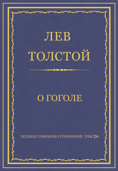 Полное собрание сочинений. Том 26. Произведения 1885–1889 гг. О Гоголе - Лев Толстой