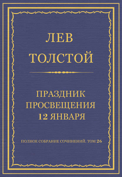 Полное собрание сочинений. Том 26. Произведения 1885–1889 гг. Праздник просвещения 12 января — Лев Толстой