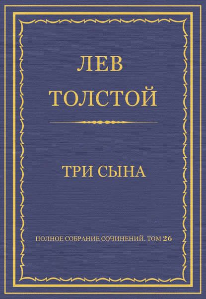 Полное собрание сочинений. Том 26. Произведения 1885–1889 гг. Три сына - Лев Толстой