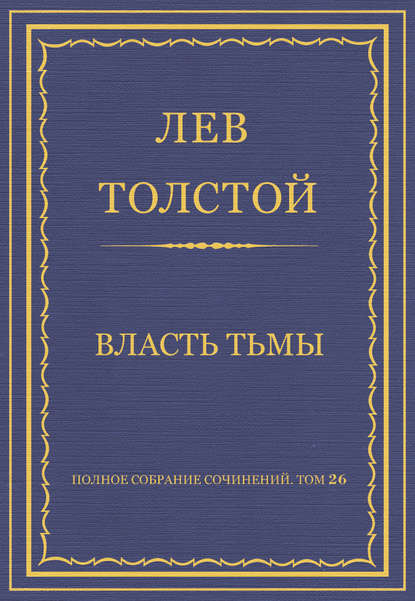 Полное собрание сочинений. Том 26. Произведения 1885–1889 гг. Власть тьмы - Лев Толстой