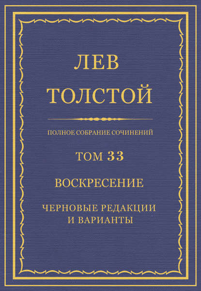 Полное собрание сочинений. Том 33. Воскресение. Черновые редакции и варианты — Лев Толстой