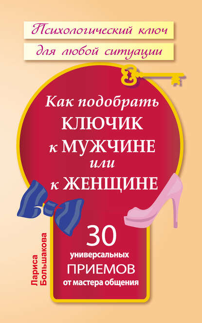 Как подобрать ключик к мужчине или к женщине. 30 универсальных приемов от мастера общения — Лариса Большакова