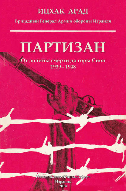 Партизан. От долины смерти до горы Сион. 1939–1948 - Ицхак Арад