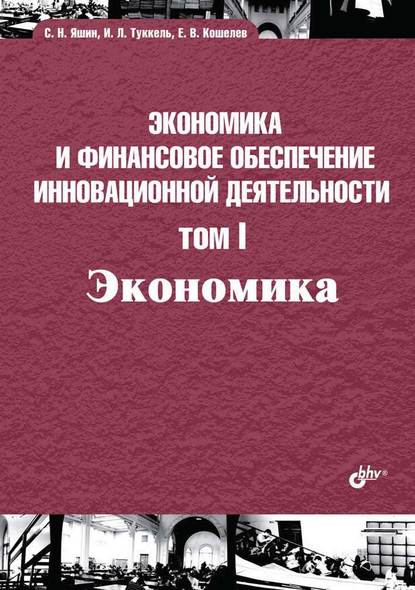 Экономика и финансовое обеспечение инновационной деятельности. Том I. Экономика — С. Н. Яшин