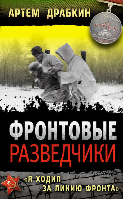 Фронтовые разведчики. «Я ходил за линию фронта» - Артем Драбкин