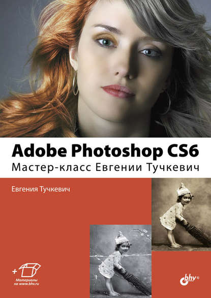 Adobe Photoshop CS6. Мастер-класс Евгении Тучкевич - Евгения Тучкевич