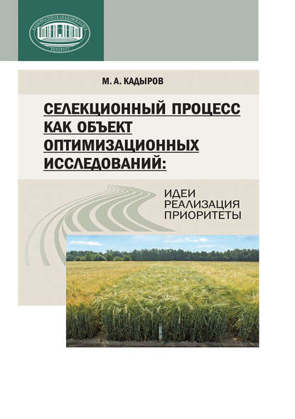 Селекционный процесс как объект оптимизационных исследований: идеи, реализация, приоритеты - М. А. Кадыров