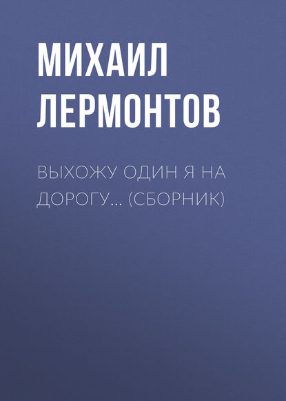 Выхожу один я на дорогу… (сборник) — Михаил Лермонтов